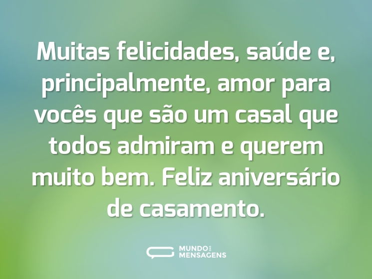 Muitas felicidades, saúde e, principalmente, amor para vocês que são um casal que todos admiram e querem muito bem. Feliz aniversário de casamento.