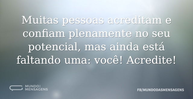 Muitas pessoas acreditam e confiam plena...