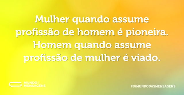 Mulher quando assume profissão de homem ...