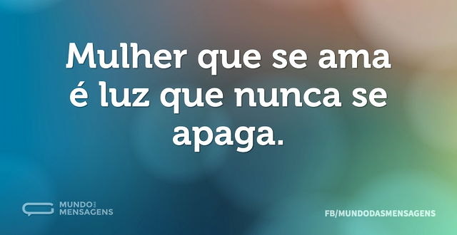 Mulher que se ama é luz que nunca se apa...