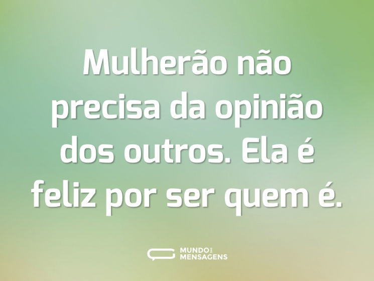 Mulherão não precisa da opinião dos outros. Ela é feliz por ser quem é.