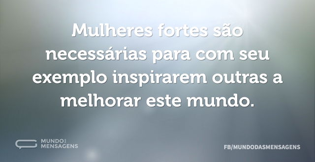 Mulheres fortes são necessárias para com...