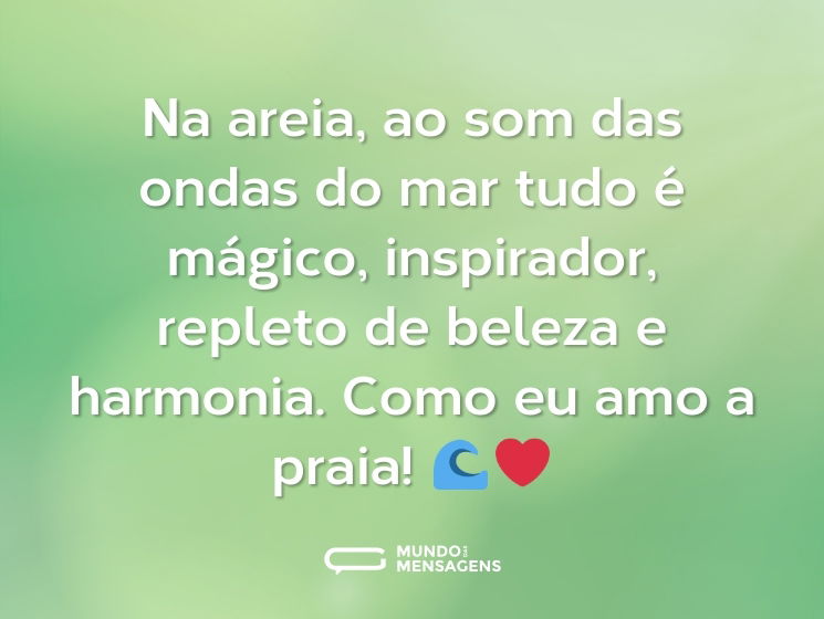 Na areia, ao som das ondas do mar tudo é mágico, inspirador, repleto de beleza e harmonia. Como eu amo a praia! 🌊❤