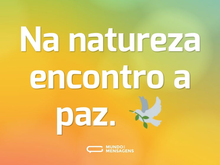 Na natureza encontro a paz. 🕊️