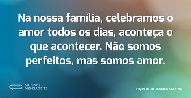 Família de verdade celebra o amor