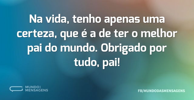 Na vida, tenho apenas uma certeza, que é...