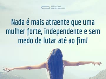 Mulher forte, independente e sem medo