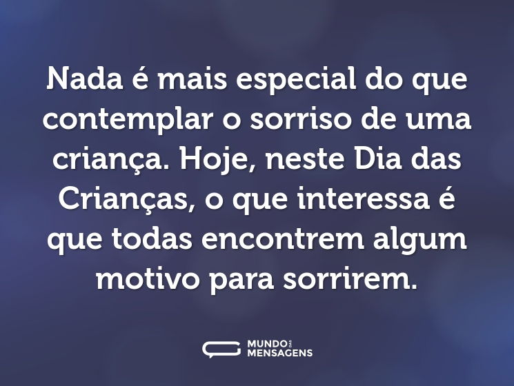 Nada é mais especial do que contemplar o sorriso de uma criança. Hoje, neste Dia das Crianças, o que interessa é que todas encontrem algum motivo para sorrirem.