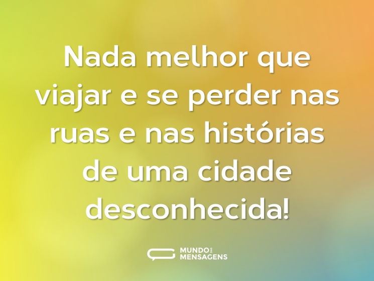 Nada melhor que viajar e se perder nas ruas e nas histórias de uma cidade desconhecida!