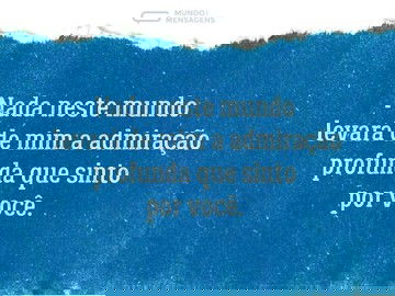 Você tem minha eterna e profunda admiração