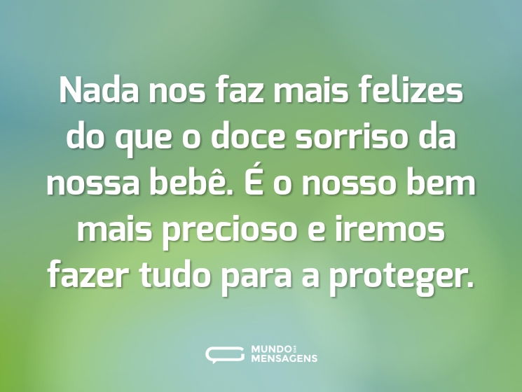 Nada nos faz mais felizes do que o doce sorriso da nossa bebê. É o nosso bem mais precioso e iremos fazer tudo para a proteger.