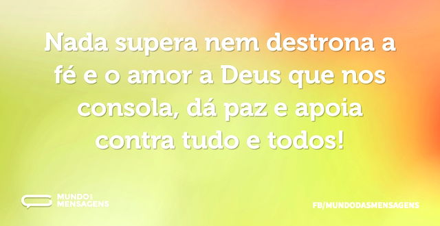 Nada supera nem destrona a fé e o amor a...