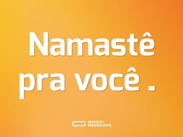 Namastê pra você…