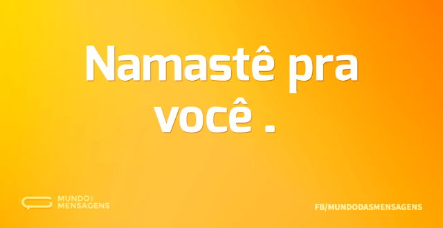 Namastê pra você…...