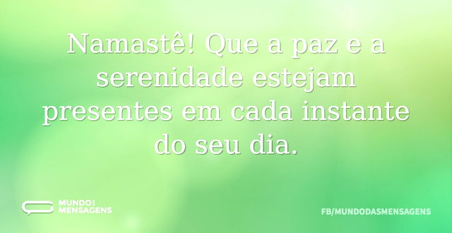 Namastê! Que a paz e a serenidade esteja...