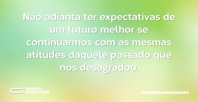 Não adianta ter expectativas de um futur...