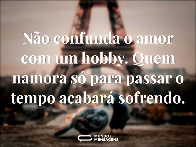 Não confunda o amor com um hobby. Quem n...