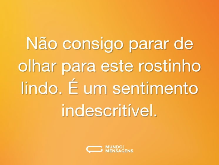 Não consigo parar de olhar para este rostinho lindo. É um sentimento indescritível.