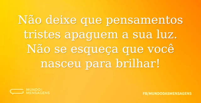 Não deixe que pensamentos tristes apague...