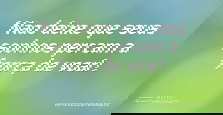 Não deixe que seus sonhos percam a força - Mundo das Mensagens