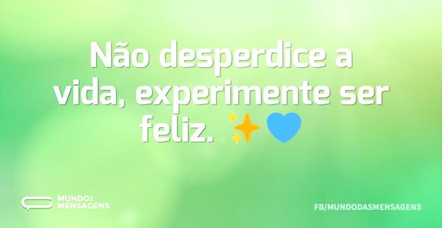 Não desperdice a vida, experimente ser f...