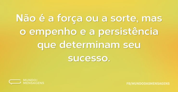 Não é a força ou a sorte, mas o empenho - Mundo das Mensagens