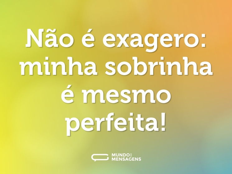 Não é exagero: minha sobrinha é mesmo perfeita!