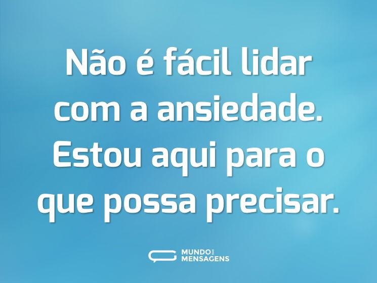 Não é fácil lidar com a ansiedade. Estou aqui para o que possa precisar.