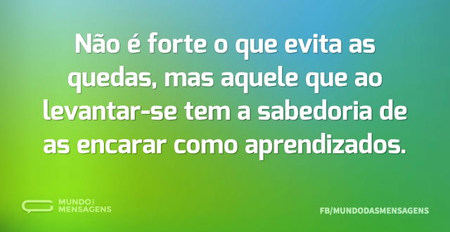 Não é forte o que evita as quedas, mas a...