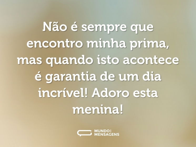 Não é sempre que encontro minha prima, mas quando isto acontece é garantia de um dia incrível! Adoro esta menina!