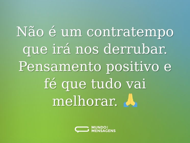 Não é um contratempo que irá nos derrubar. Pensamento positivo e fé que tudo vai melhorar. 🙏