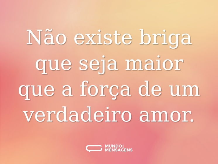 Não existe briga que seja maior que a força de um verdadeiro amor.
