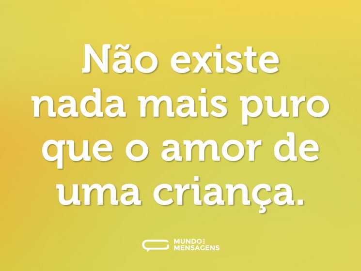 Não existe nada mais puro que o amor de uma criança.