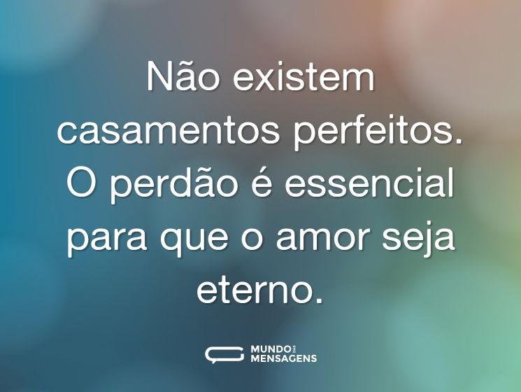 Não existem casamentos perfeitos. O perdão é essencial para que o amor seja eterno.