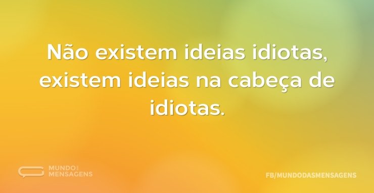 Não existem ideias idiotas, existem idei...