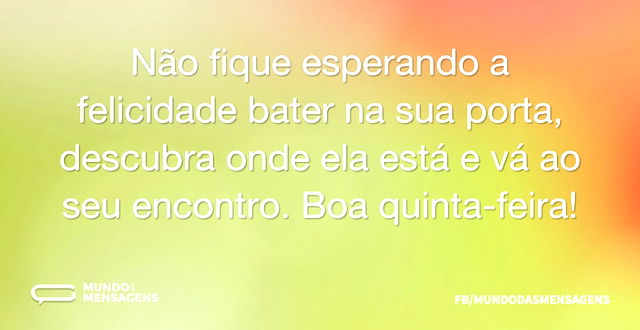 Não fique esperando a felicidade bater n...