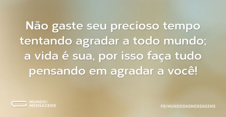 Não gaste seu precioso tempo tentando ag - Mundo das Mensagens