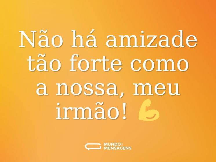 Não há amizade tão forte como a nossa, meu irmão! 💪