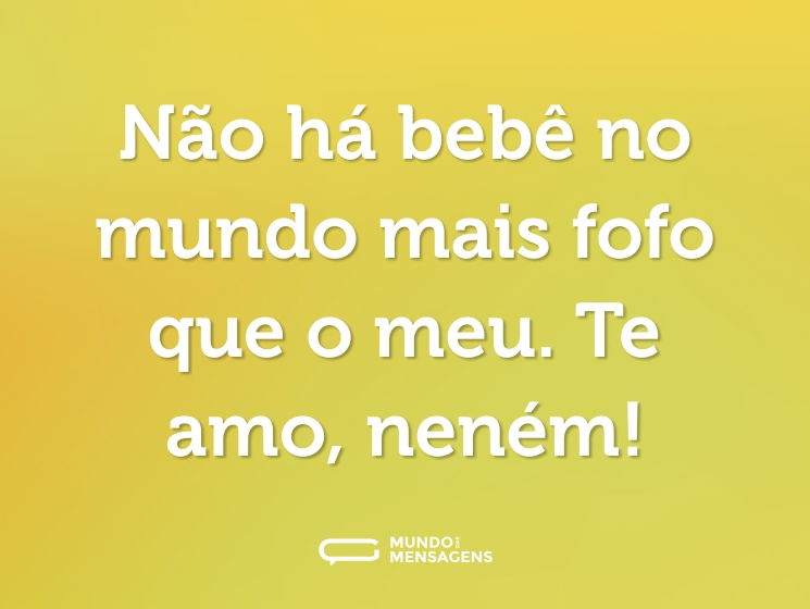 Não há bebê no mundo mais fofo que o meu. Te amo, neném!