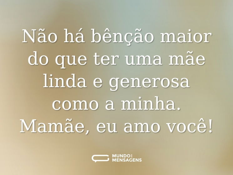 Não há bênção maior do que ter uma mãe linda e generosa como a minha. Mamãe, eu amo você!