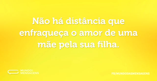 Não há distância que enfraqueça o amor d...