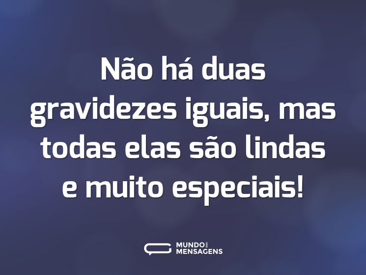 Não há duas gravidezes iguais, mas todas elas são lindas e muito especiais!