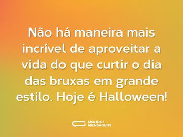 Não há maneira mais incrível de aproveitar a vida do que curtir o dia das bruxas em grande estilo. Hoje é Halloween!