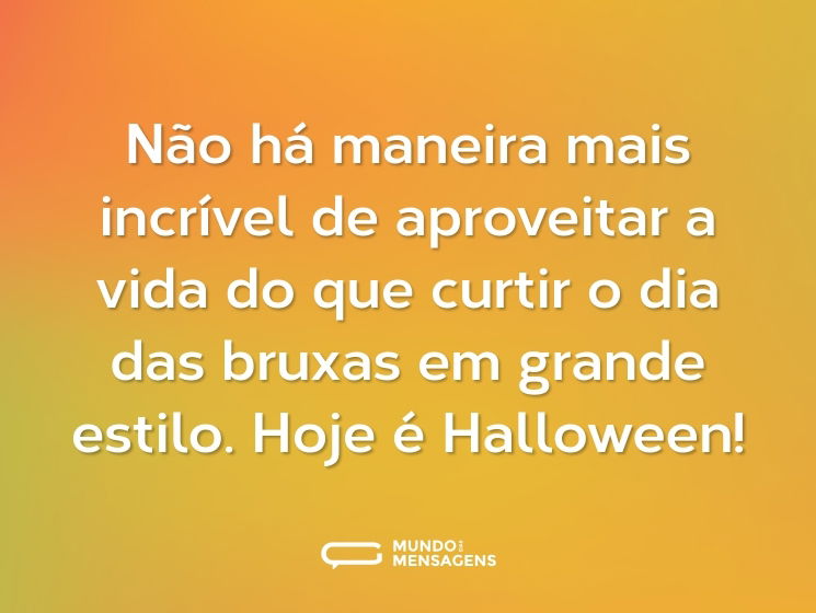 Não há maneira mais incrível de aproveitar a vida do que curtir o dia das bruxas em grande estilo. Hoje é Halloween!