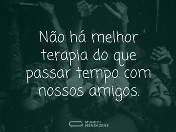 Amigos são a melhor terapia