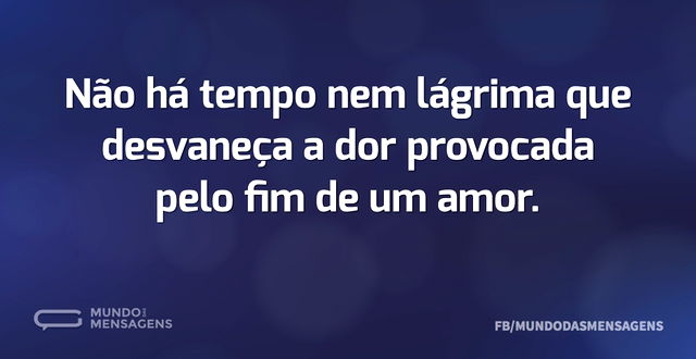 Não há tempo nem lágrima que desvaneça a...