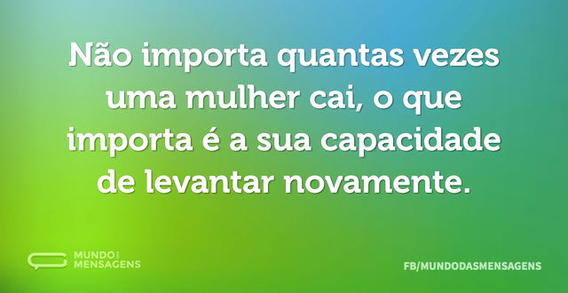 Não importa quantas vezes uma mulher cai...