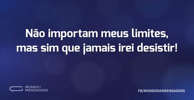 Não importam meus limites, mas sim que j...