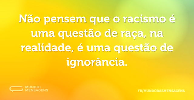 Não pensem que o racismo é uma questão d...