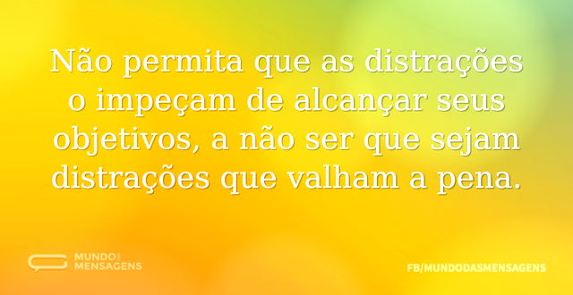 Não permita que as distrações o impeçam ...